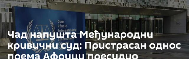 Чад напушта Међународни кривични суд: Пристрасан однос према Африци пресудио