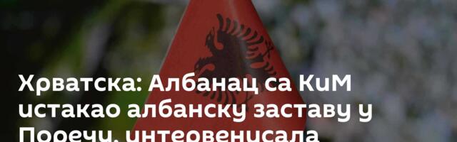 Хрватска: Албанац са КиМ истакао албанску заставу у Поречу, интервенисала полиција
