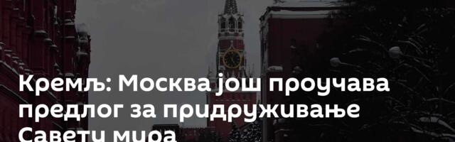 Кремљ: Москва још проучава предлог за придруживање Савету мира