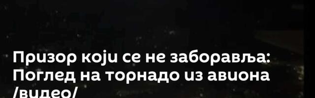 Призор који се не заборавља: Поглед на торнадо из авиона /видео/