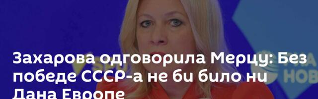 Захарова одговорила Мерцу: Без победе СССР-а не би било ни Дана Европе
