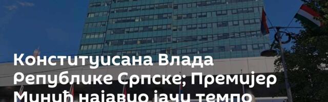 Конституисана Влада Републике Српске; Премијер Минић најавио јачи темпо