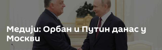 Медији: Орбан и Путин данас у Москви