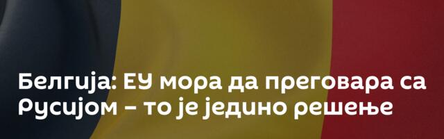 Белгија: ЕУ мора да преговара са Русијом – то је једино решење