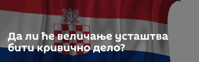 Да ли ће величање усташтва бити кривично дело?