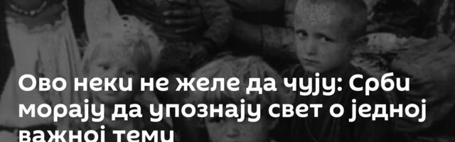 Ово неки не желе да чују: Срби морају да упознају свет о једној важној теми