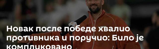 Новак после победе хвалио противника и поручио: Било је компликовано