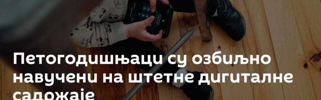 Петогодишњаци су озбиљно навучени на штетне дигиталне садржаје
