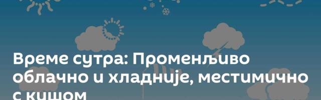 Време сутра: Променљиво облачно и хладније, местимично с кишом