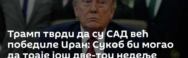 Трамп тврди да су САД већ победиле Иран: Сукоб би могао да траје још две-три недеље