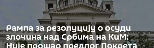 Рампа за резолуцију о осуди злочина над Србима на КиМ: Није прошао предлог Покрета социјалиста