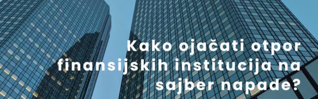 Kako ojačati otpor finansijskih institucija na sajber napade?