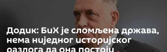 Додик: БиХ је сломљена држава, нема ниједног историјског разлога да она постоји
