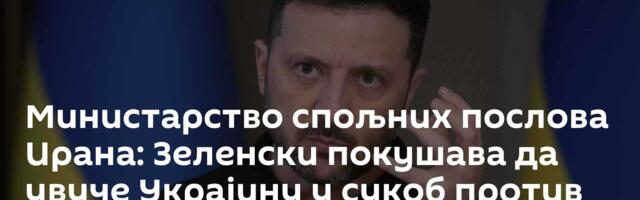 Министарство спољних послова Ирана: Зеленски покушава да увуче Украјину у сукоб против Техерана