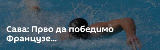 Сава: Прво да победимо Французе...