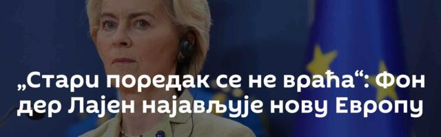 „Стари поредак се не враћа“: Фон дер Лајен најављује нову Европу