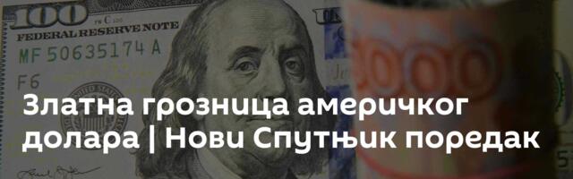 Златна грозница америчког долара | Нови Спутњик поредак