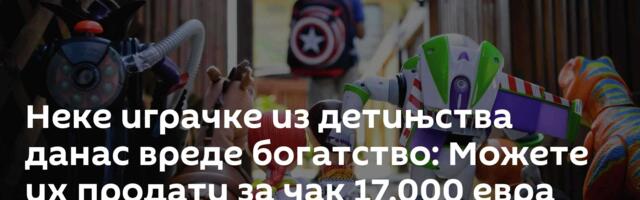 Неке играчке из детињства данас вреде богатство: Можете их продати за чак 17.000 евра /видео, фото/
