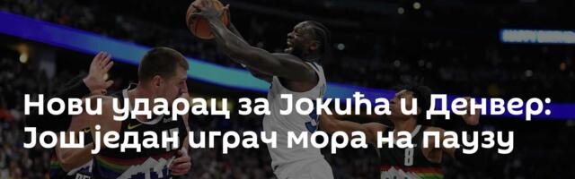Нови ударац за Јокића и Денвер: Још један играч мора на паузу