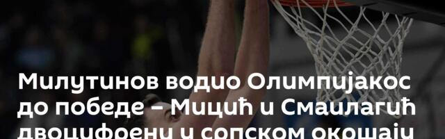 Милутинов водио Олимпијакос до победе – Мицић и Смаилагић двоцифрени у српском окршају