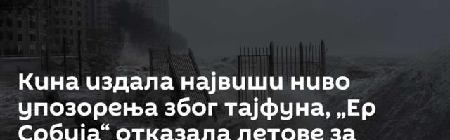 Кина издала највиши ниво упозорења због тајфуна, „Ер Србија“ отказала летове за Шангај и Гуангџоју