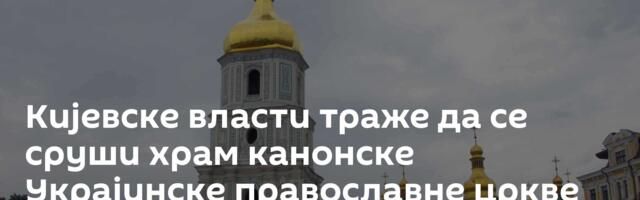 Кијевске власти траже да се сруши храм канонске Украјинске православне цркве