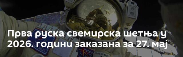 Прва руска свемирска шетња у 2026. години заказана за 27. мај