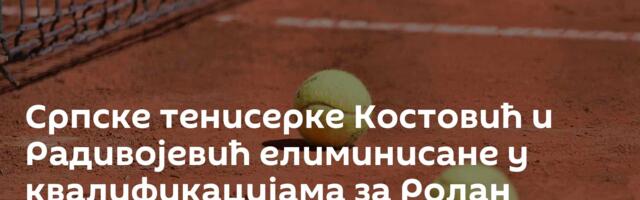 Српске тенисерке Костовић и Радивојевић елиминисане у квалификацијама за Ролан Гарос