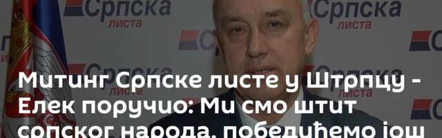 Митинг Српске листе у Штрпцу - Елек поручио: Ми смо штит српског народа,  победићемо још убедљивије