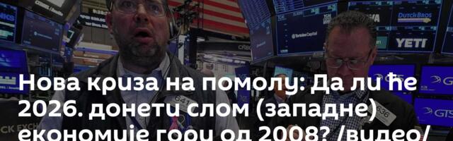 Нова криза на помолу: Да ли ће 2026. донети слом (западне) економије гори од 2008? /видео/