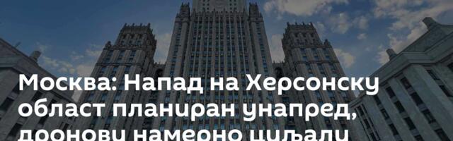 Москва: Напад на Херсонску област планиран унапред, дронови намерно циљали цивиле