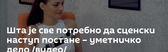 Шта је све потребно да сценски наступ постане – уметничко дело /видео/