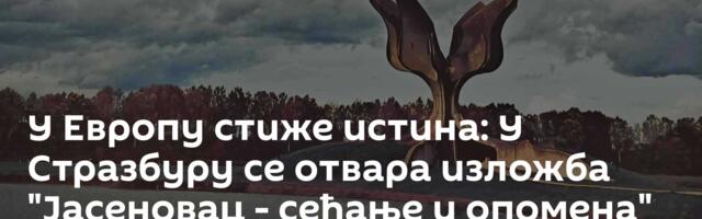 У Европу стиже истина: У Стразбуру се отвара изложба "Јасеновац - сећање и опомена"