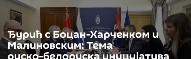 Ђурић с Боцан-Харченком и Малиновским: Тема руско-белоруска иницијатива нове евроазијске безбедности