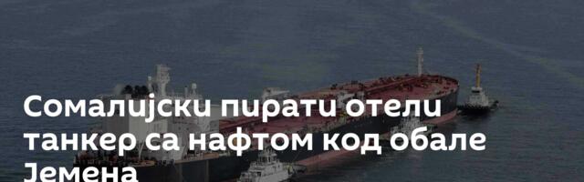 Сомалијски пирати отели танкер са нафтом код обале Јемена