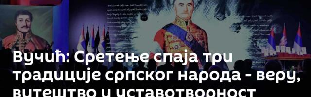 Вучић: Сретење спаја три традиције српског народа - веру, витештво и уставотворност