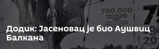 Додик: Јасеновац је био Аушвиц Балкана