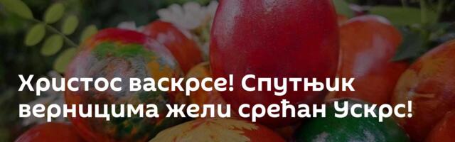 Христос васкрсе! Спутњик верницима жели срећан Ускрс!