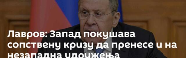 Лавров: Запад покушава сопствену кризу да пренесе и на незападна удружења