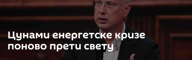 Цунами енергетске кризе поново прети свету