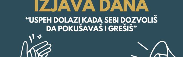 IZJAVA DANA: „Uspeh dolazi kada sebi dozvoliš da pokušavaš i grešiš“