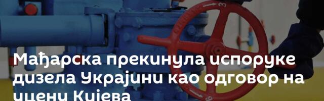 Мађарска прекинула испоруке дизела Украјини као одговор на уцену Кијева