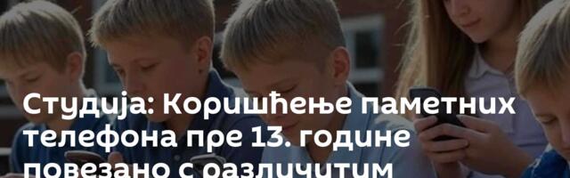 Студија: Коришћење паметних телефона пре 13. године повезано с различитим поремећајима
