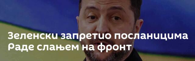 Зеленски запретио посланицима Раде слањем на фронт