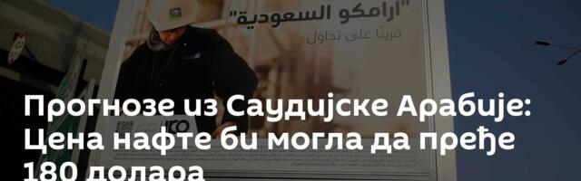 Прогнозе из Саудијске Арабије: Цена нафте би могла да пређе 180 долара