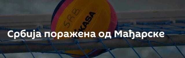 Србија поражена од Мађарске
