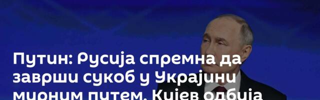 Путин: Русија спремна да заврши сукоб у Украјини мирним путем, Кијев одбија