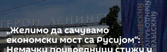 „Желимо да сачувамо економски мост са Русијом“: Немачки привредници стижу у Санкт Петербург