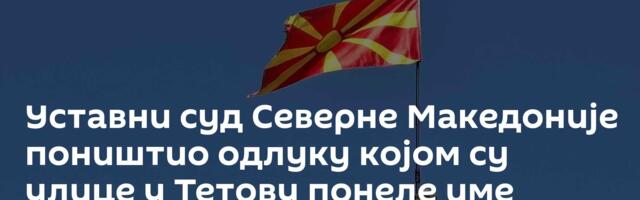 Уставни суд Северне Македоније поништио одлуку којом су улице у Тетову понеле име албанских личности