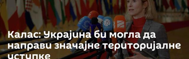 Калас: Украјина би могла да направи значајне територијалне уступке